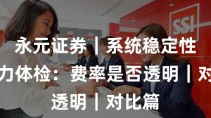 永元证券｜系统稳定性服务力体检：费率是否透明｜对比篇