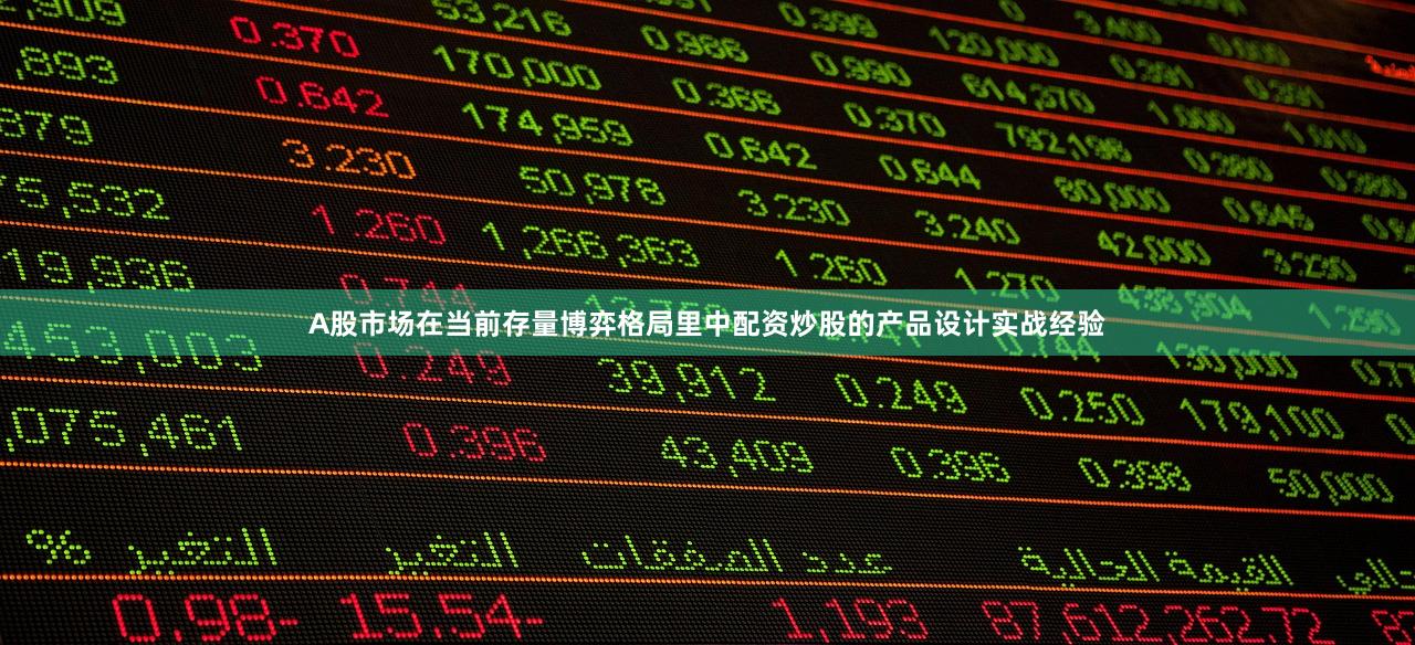 A股市场在当前存量博弈格局里中配资炒股的产品设计实战经验