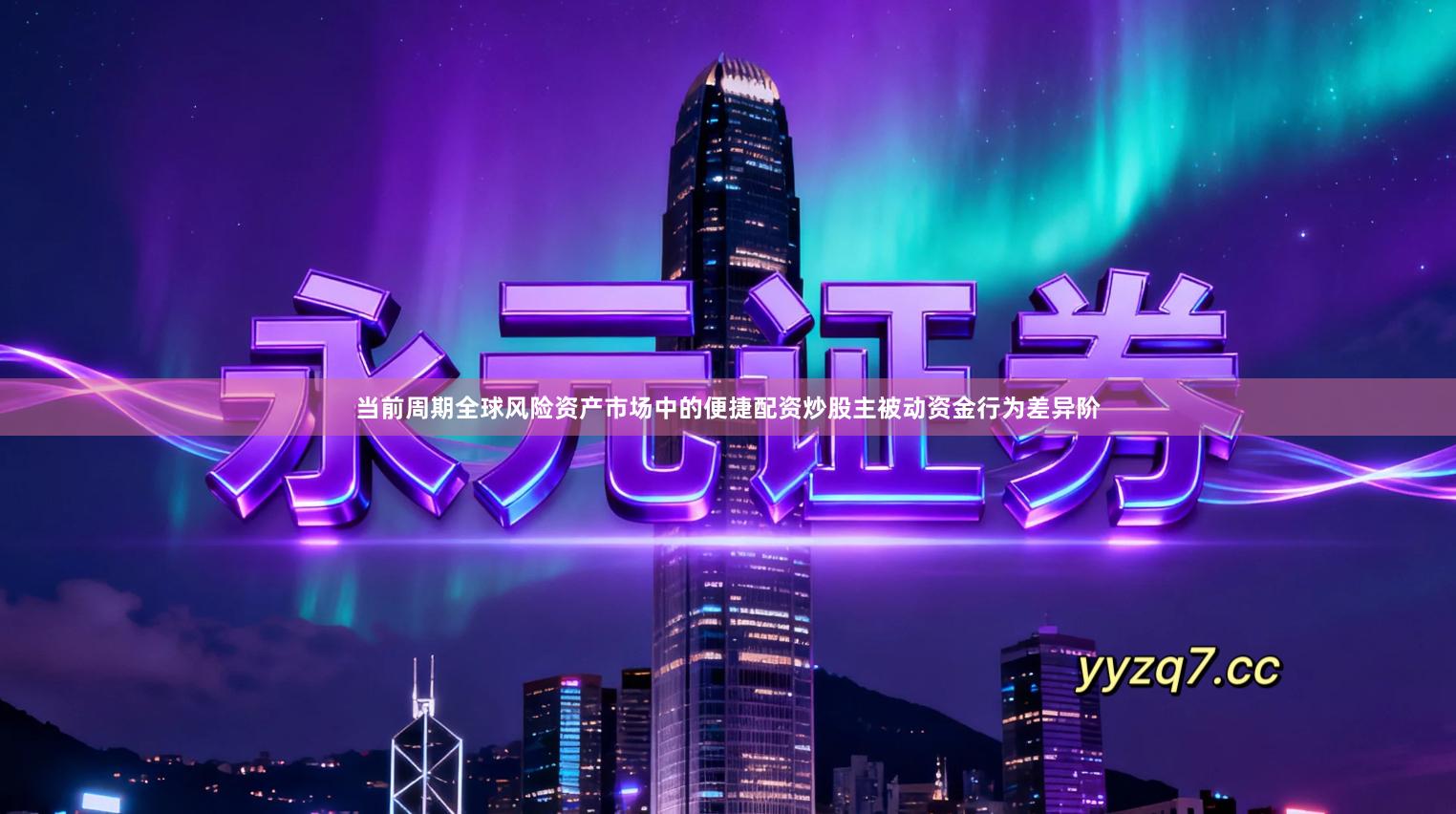 当前周期全球风险资产市场中的便捷配资炒股主被动资金行为差异阶