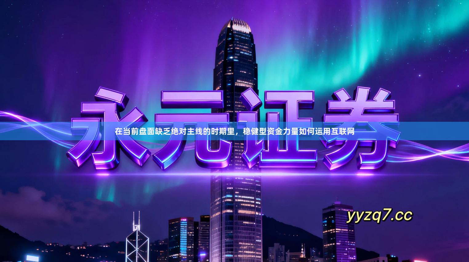 在当前盘面缺乏绝对主线的时期里，稳健型资金力量如何运用互联网