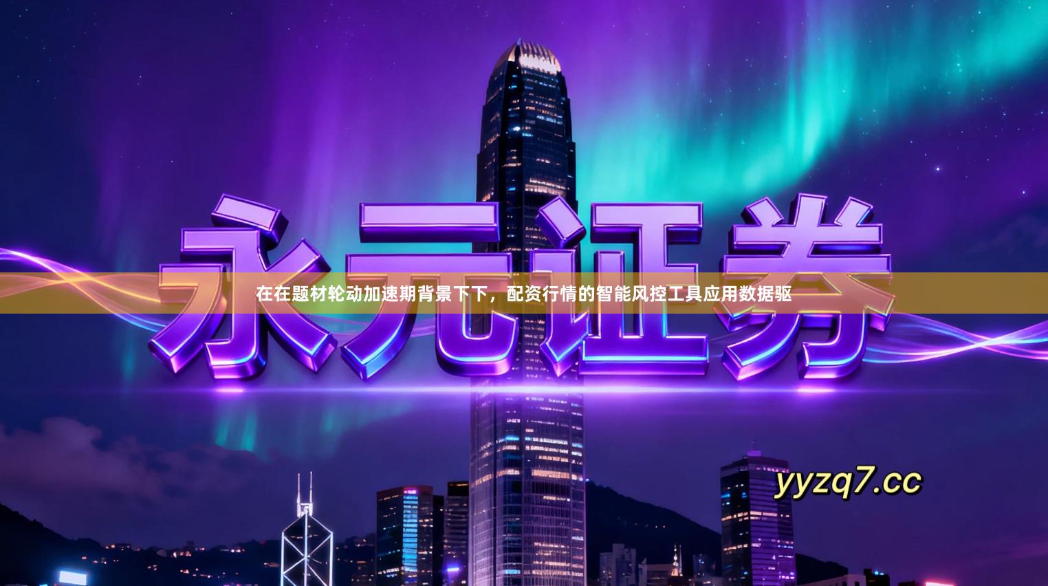 在在题材轮动加速期背景下下，配资行情的智能风控工具应用数据驱