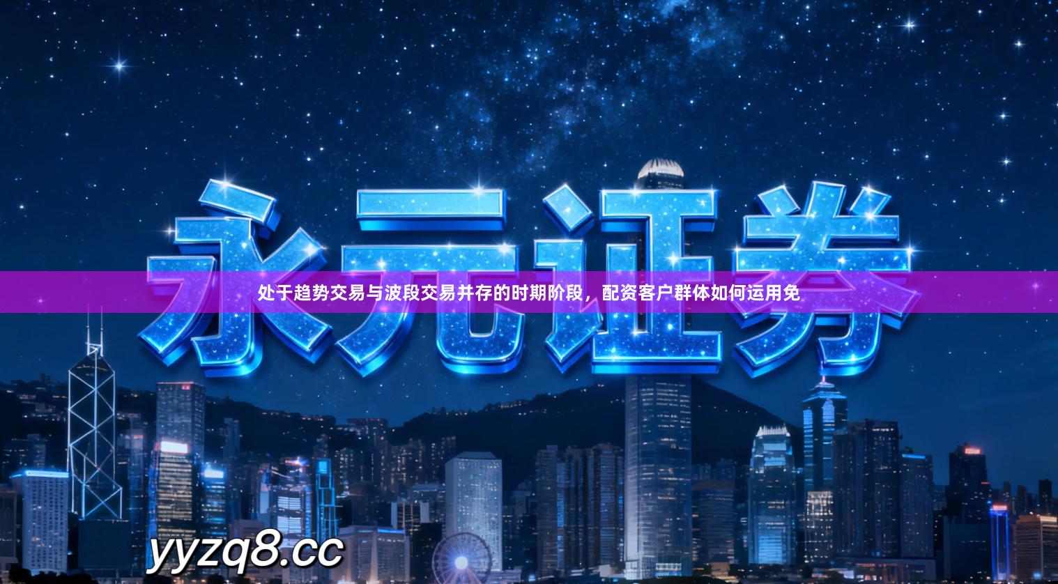 处于趋势交易与波段交易并存的时期阶段,配资客户群体如何运用免