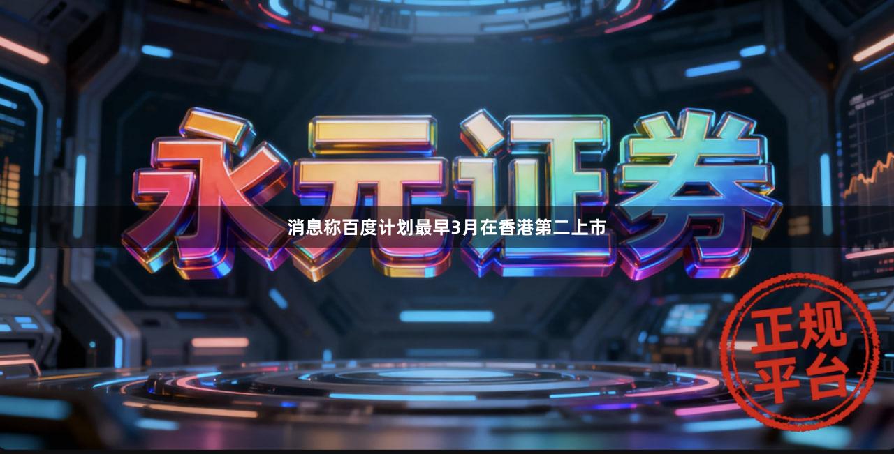 消息称百度计划最早3月在香港第二上市