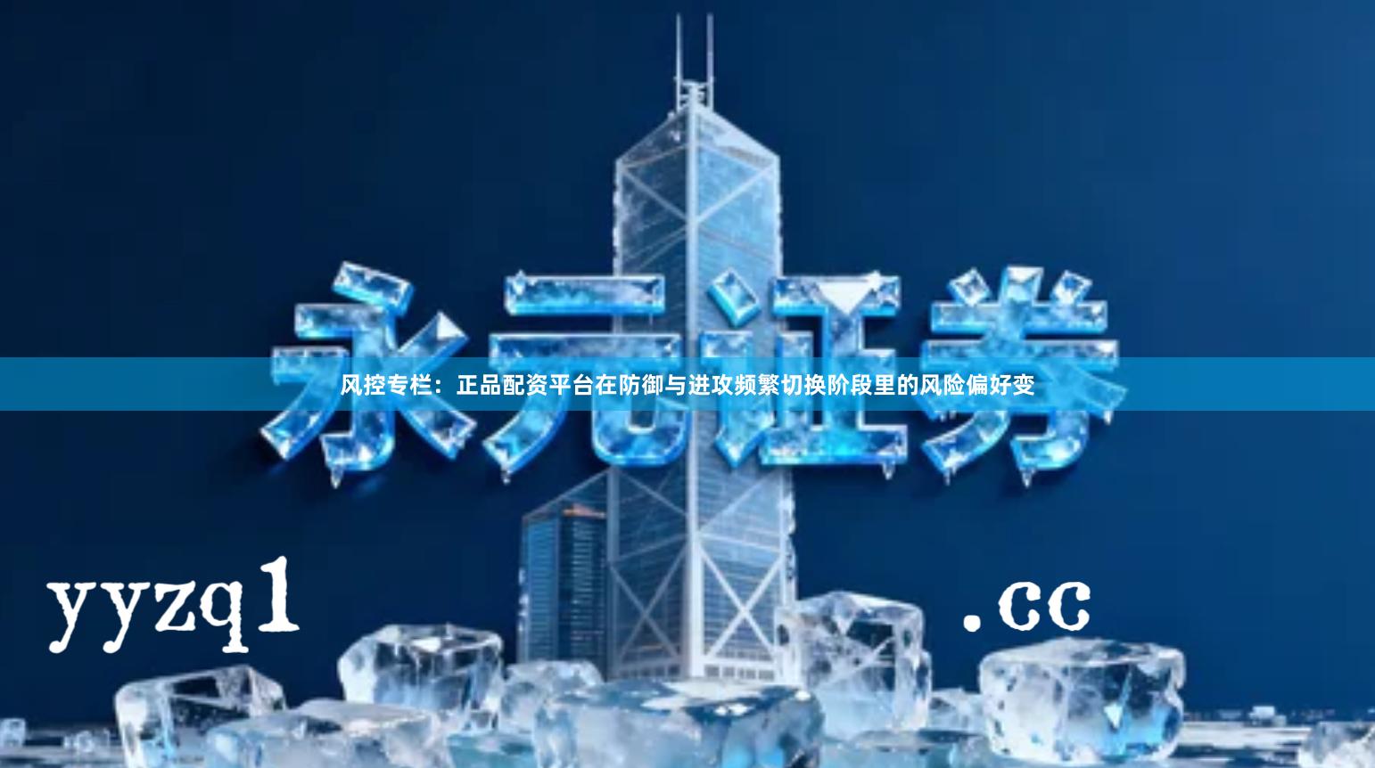 风控专栏：正品配资平台在防御与进攻频繁切换阶段里的风险偏好变